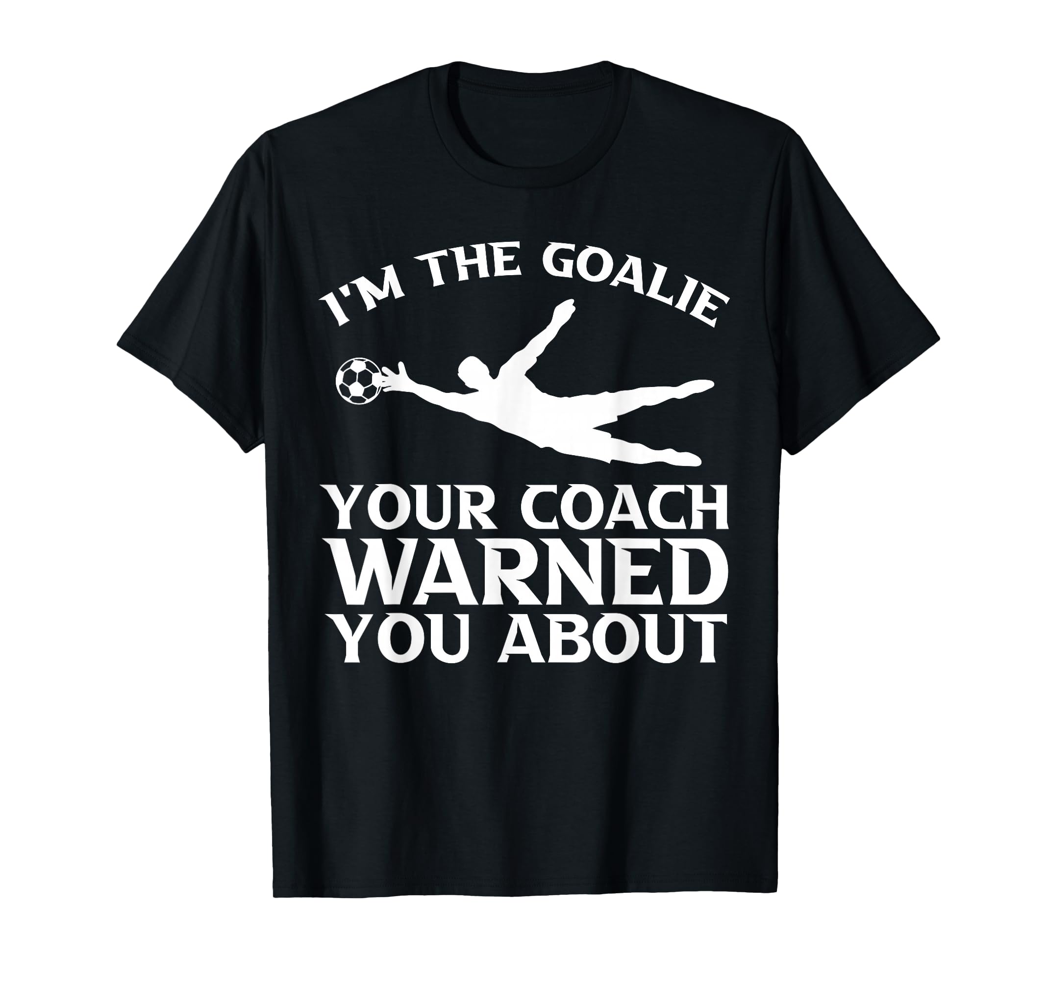 Im Goalie Your Coach Warned You About T-Shirt - Graphic Print Men Women