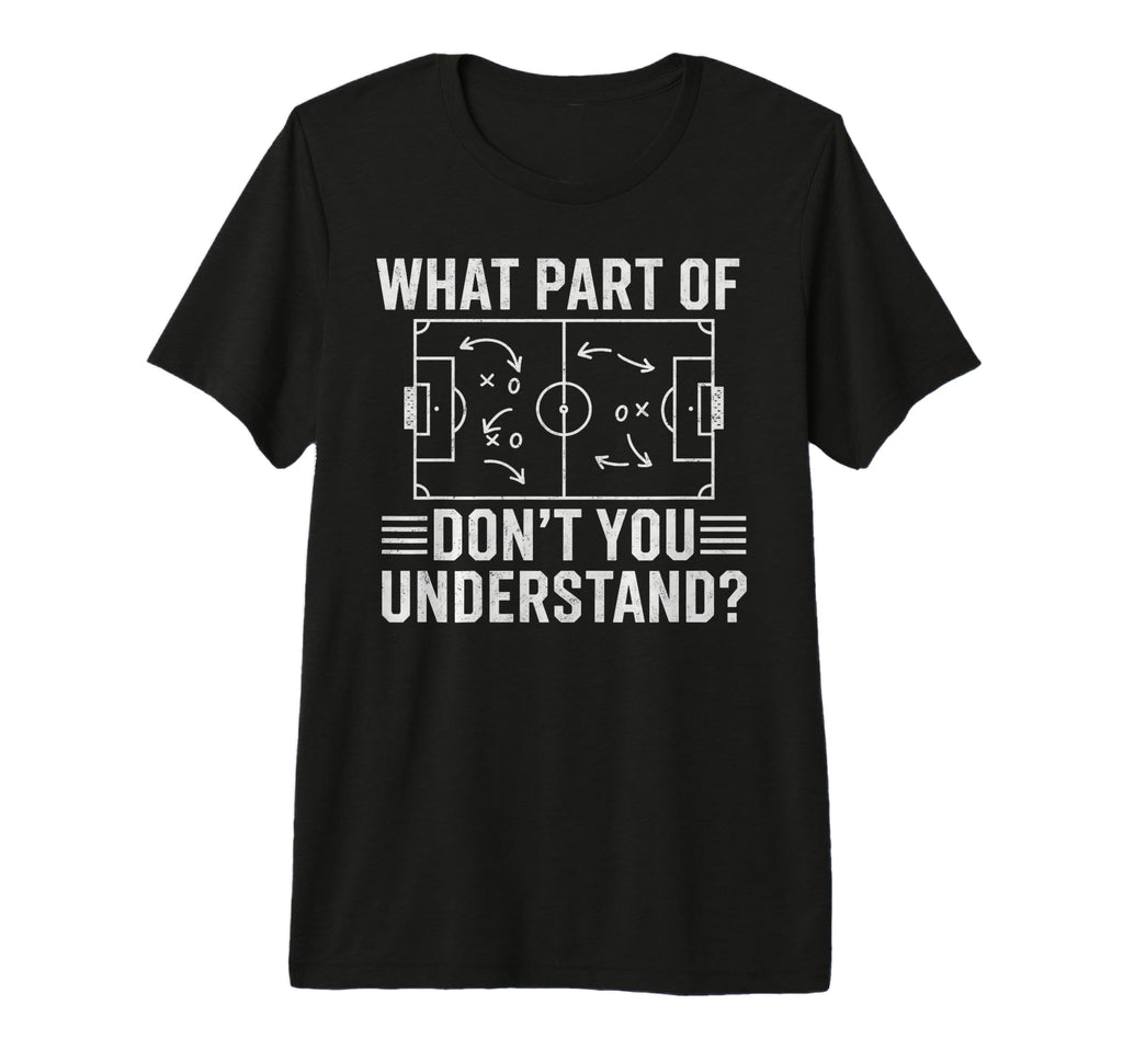 What Part Dont You Understand Soccer T-Shirt - Novelty Apparel for Adults