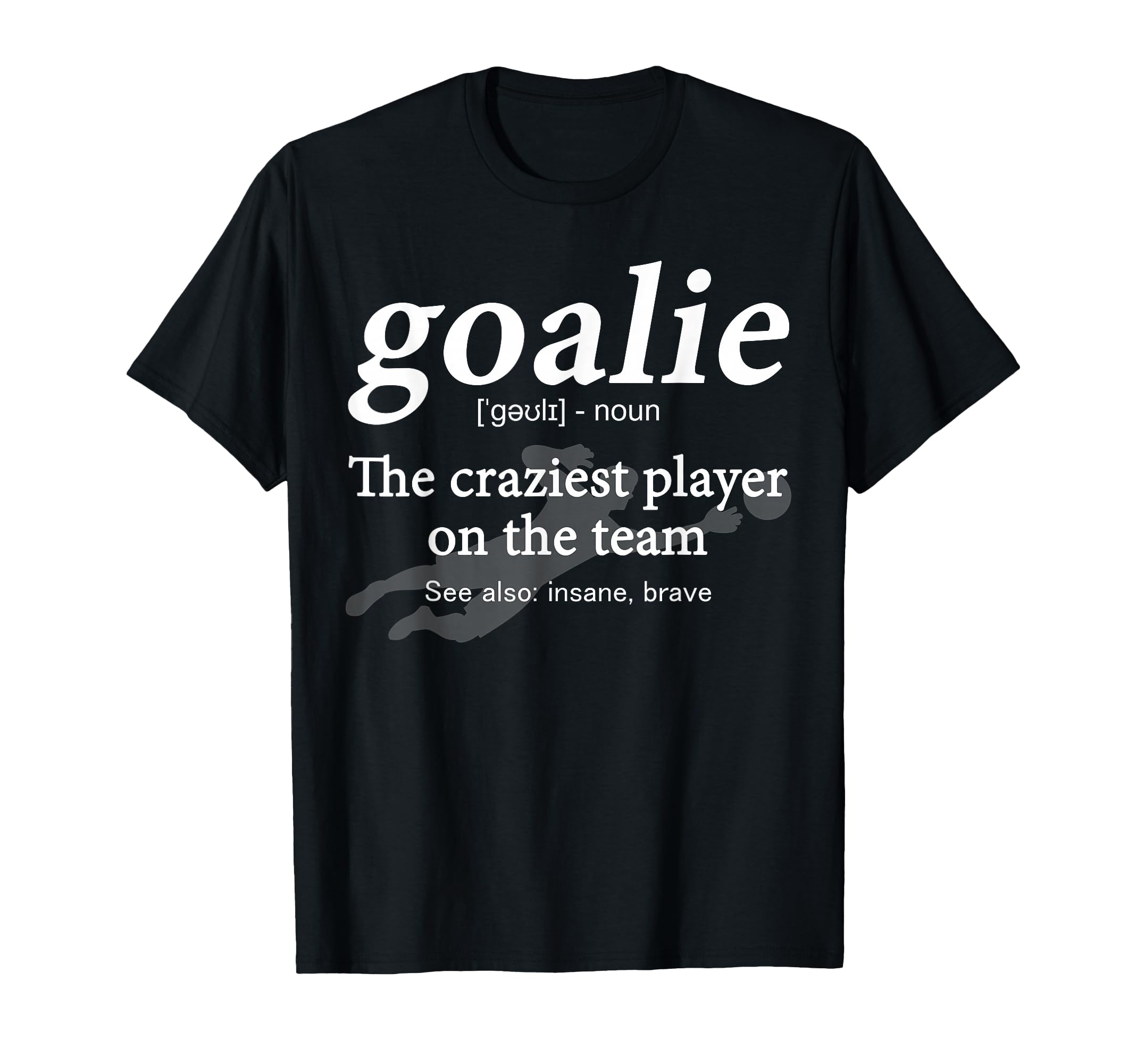 Goalie Funny Gear Goalkeeper T-Shirt - Casual Everyday Wear Unisex
