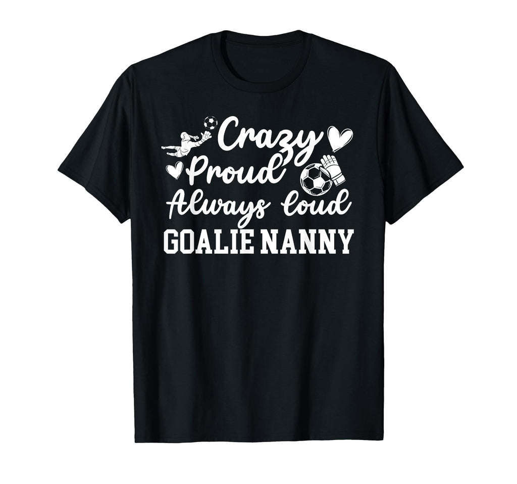 Crazy Proud Soccer Goalie Nanny Soccer T-Shirt - Streetwear Style Unisex