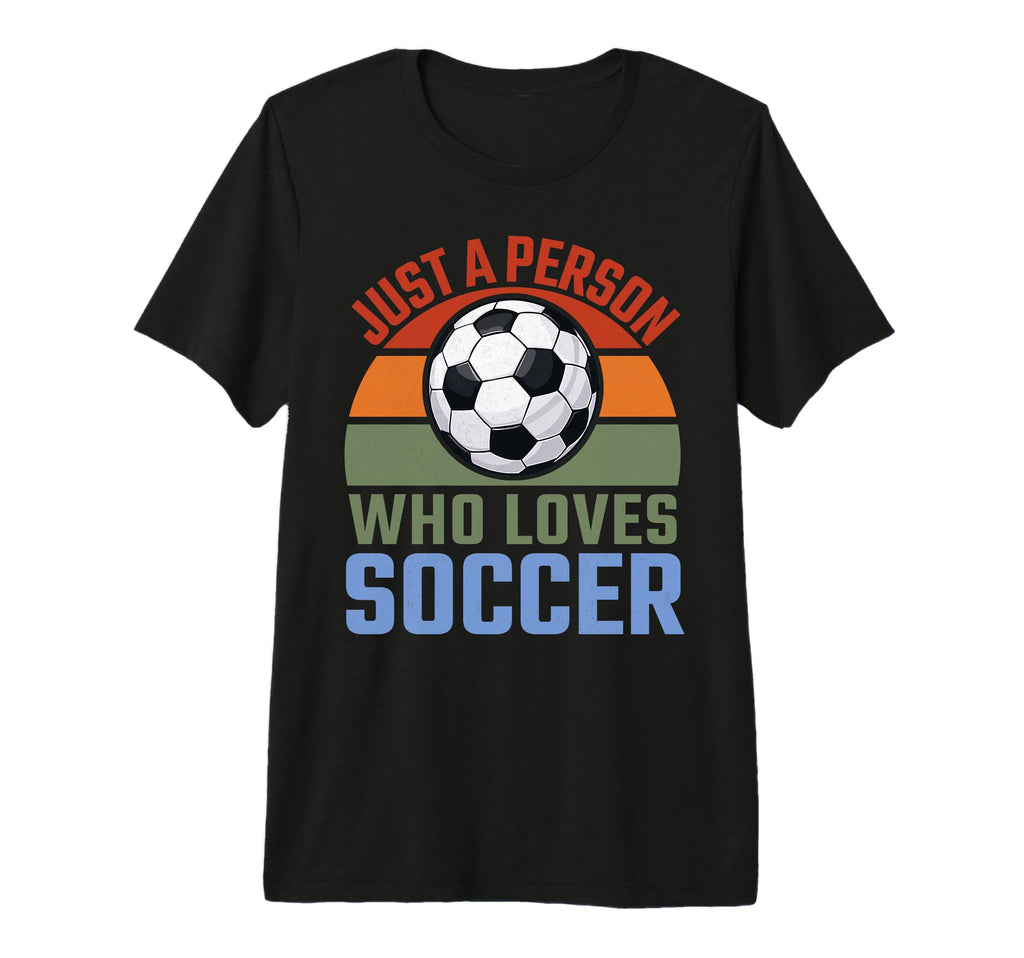 Just Person Who Loves Soccer T-Shirt - Fun Novelty Design for Adults
