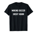 Making Soccer Great Again Funny American T-Shirt - Streetwear Style Unisex