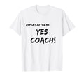Repeat After Me Yes Coach T-Shirt - Minimalist Print Men Women