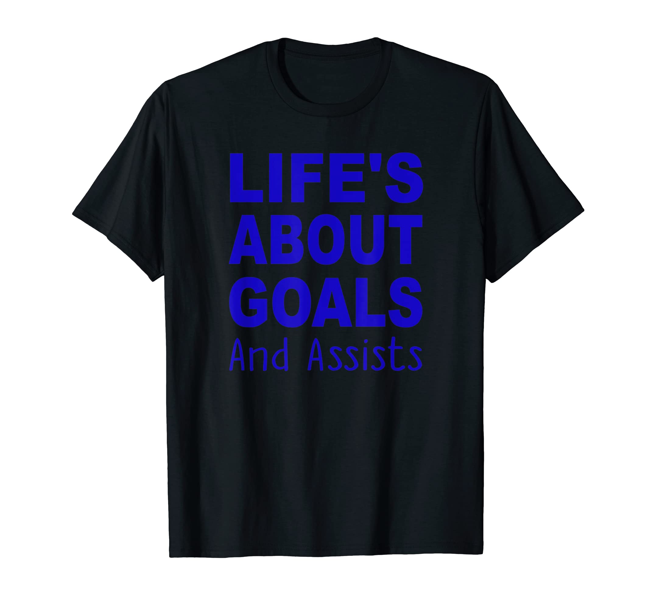 Lifes About Goals And Assists Funny T-Shirt - Casual Everyday Wear Unisex