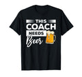 This Coach Needs Beer Drinking T-Shirt - Casual Everyday Wear Unisex