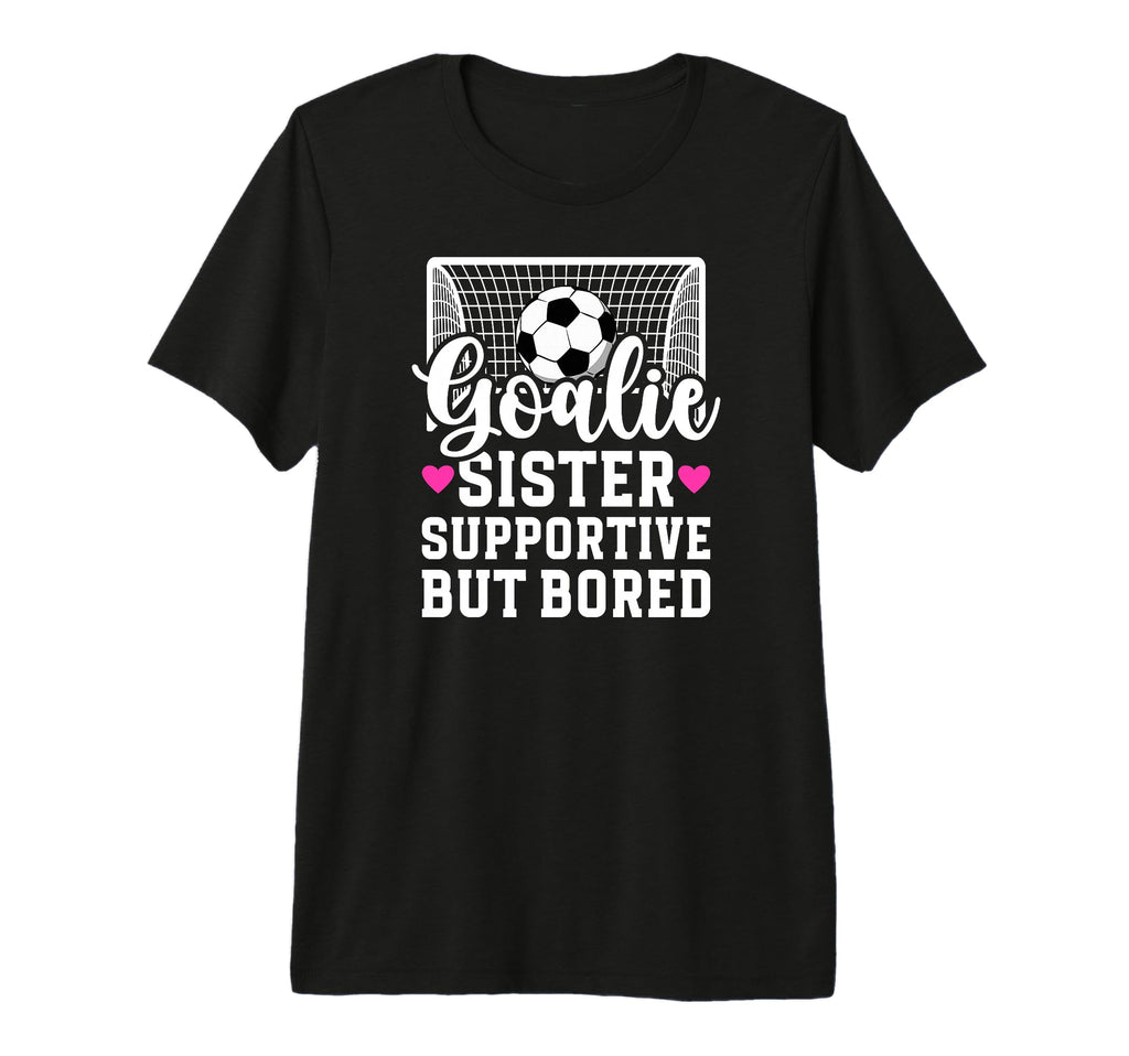 Soccer Goalie Sister Supportive T-Shirt - Casual Everyday Wear Men Women