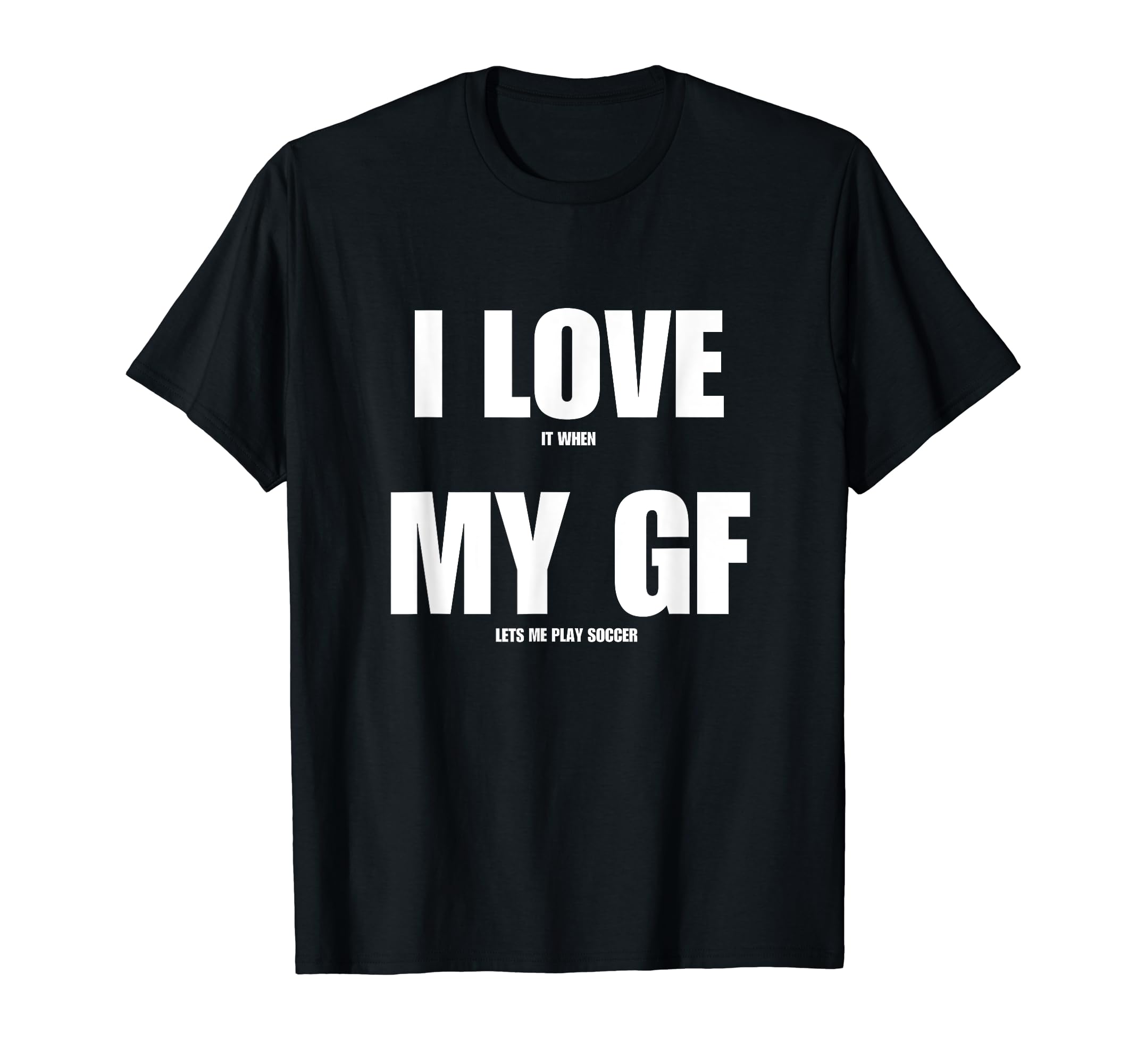 I Love It When My Girlfriend Lets Me T-Shirt - Minimalist Print for Adults