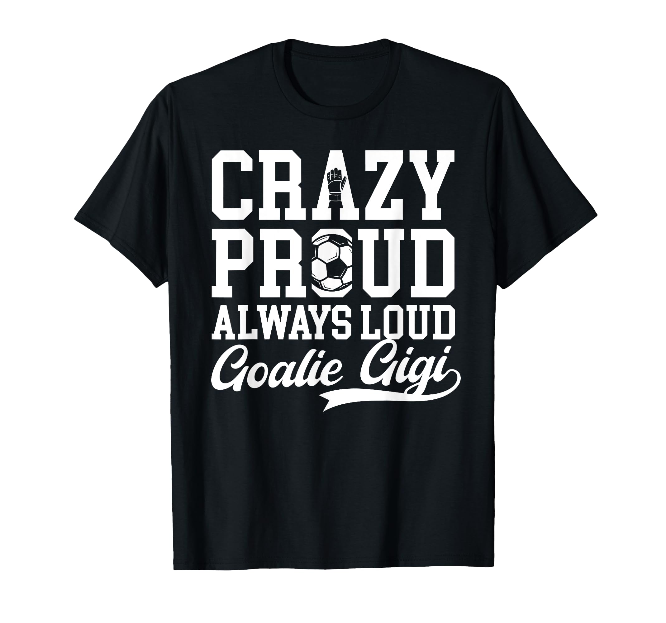 Crazy Proud Soccer Goalie Gigi Soccer T-Shirt - Novelty Apparel Unisex