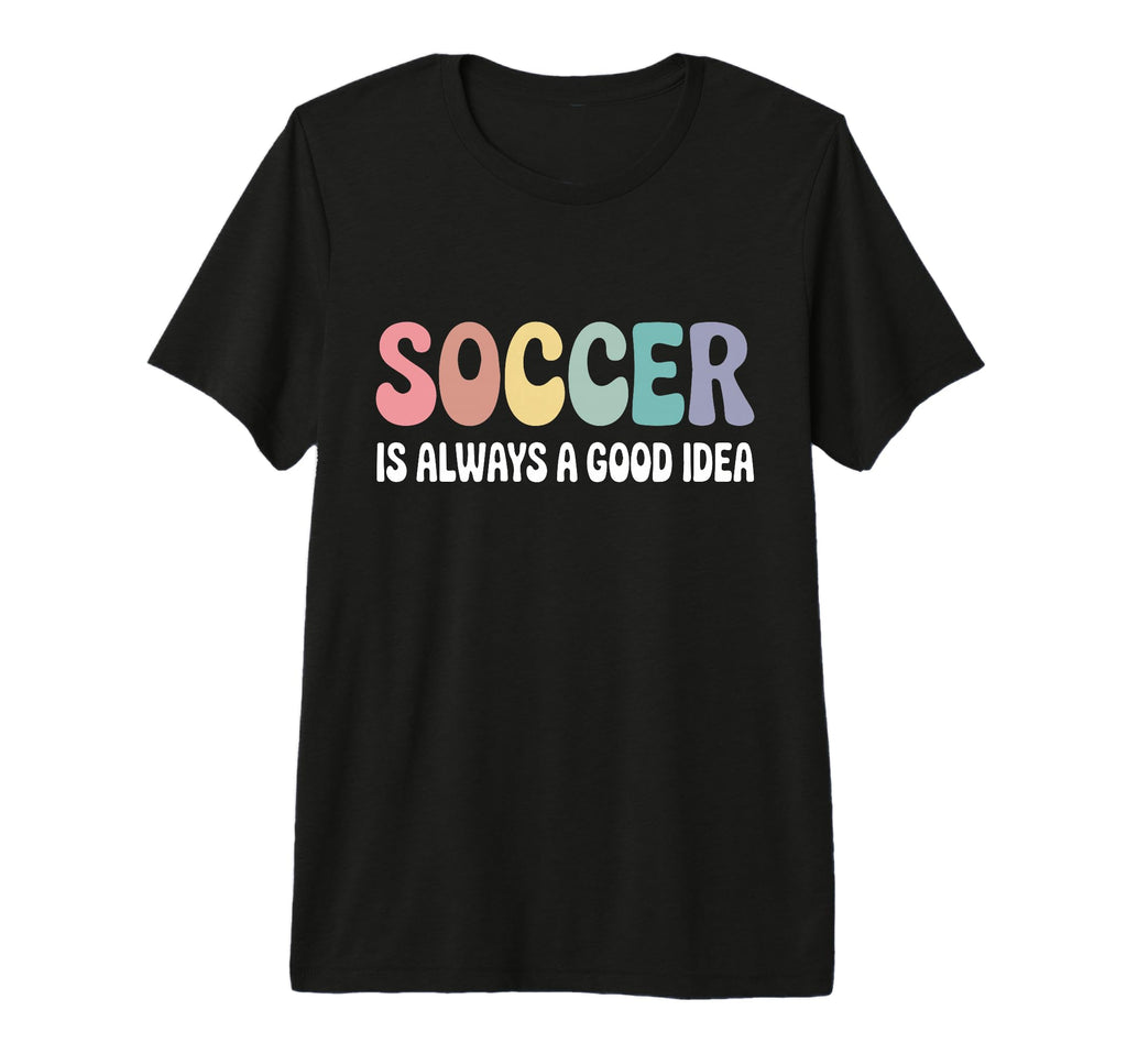 Soccer Is Always Good Funny T-Shirt - Casual Everyday Wear for Adults