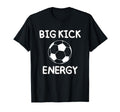 Big Kick Energy Funny Soccer Sports T-Shirt - Minimalist Print Unisex