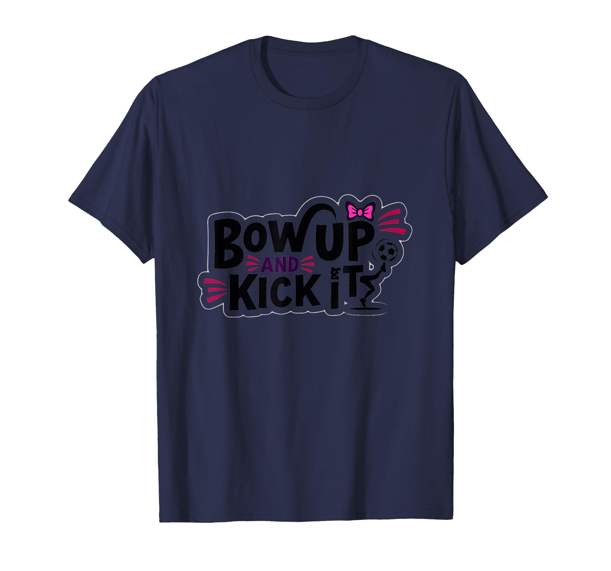 Bow Up Kick It Soccers Motivational T-Shirt - Fun Novelty Design Men Women