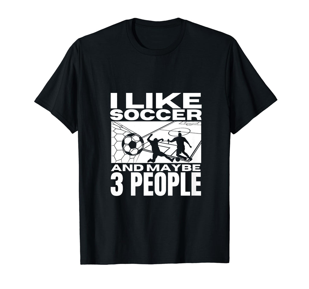 I Like Soccer And Maybe 3 People Funny T-Shirt - Streetwear Style Unisex