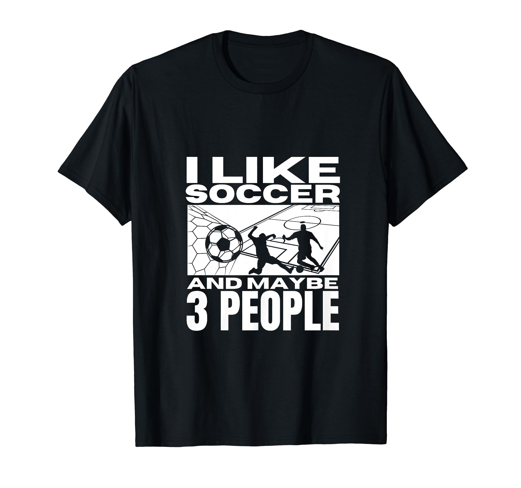 I Like Soccer And Maybe 3 People Funny T-Shirt - Streetwear Style Unisex