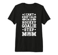 Im Hockey Goalie Step Mom Ice T-Shirt - Fun Novelty Design Men Women