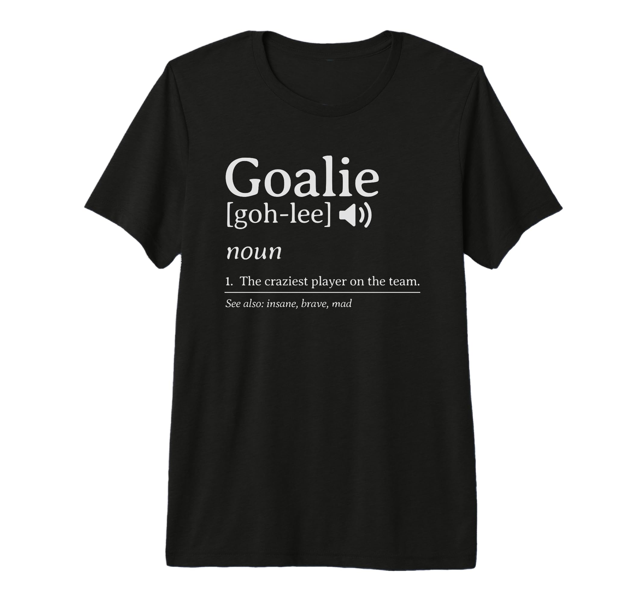 Goalie Definition Craziest Player Team T-Shirt - Novelty Apparel Men Women