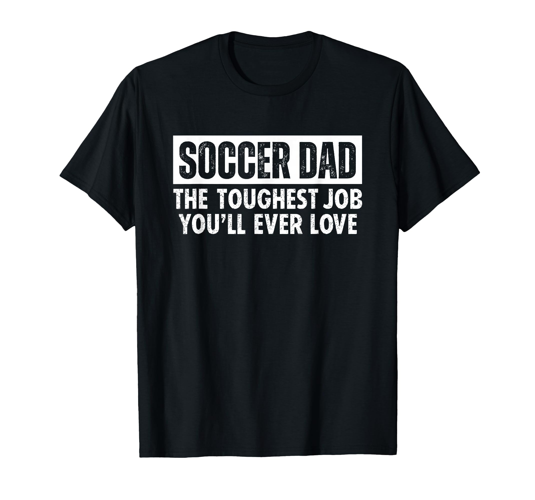 Soccer Dad Toughest Job Youll Ever T-Shirt - Casual Everyday Wear Unisex