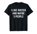 I Like Soccer And Maybe 3 People Soccer T-Shirt - Graphic Print Men Women