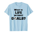 Soccer What Is Life Without Goals Soccer T-Shirt - Aesthetic Graphic Unisex