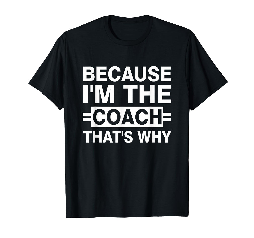 Because Im Coach Thats Why T-Shirt - Minimalist Print Men Women
