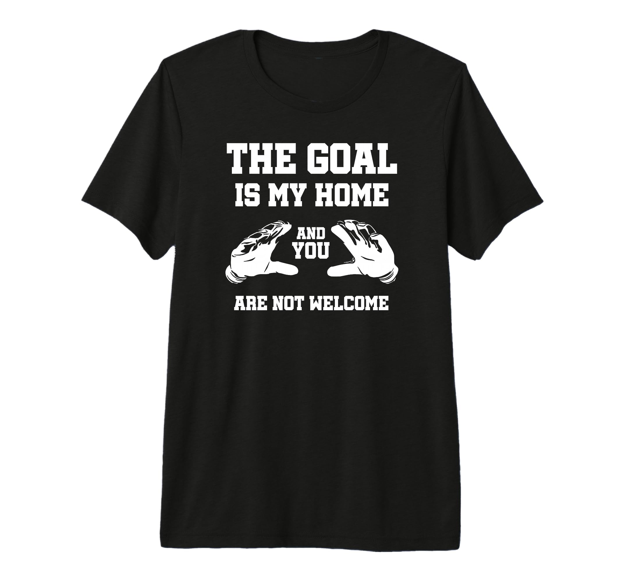 Goal Is My Home And You Are Not T-Shirt - Trendy Graphic for Adults