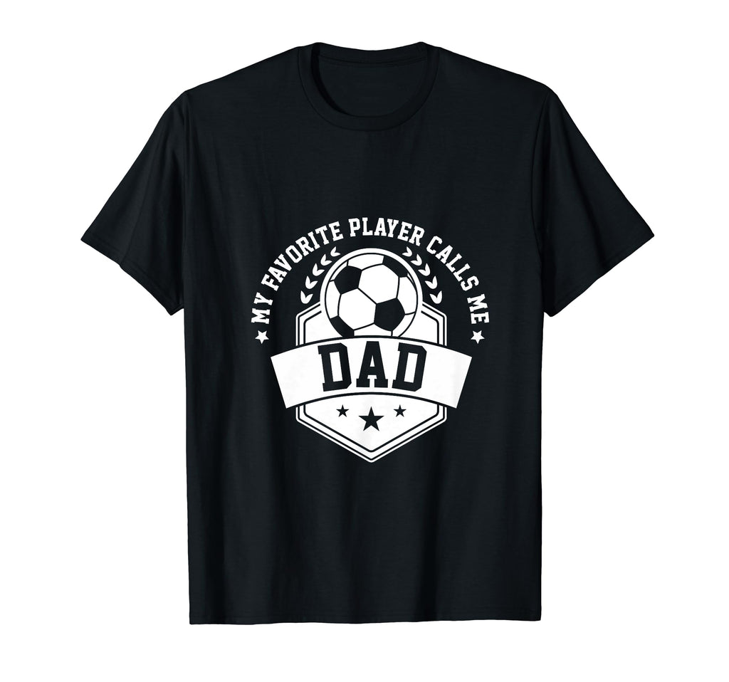 My Favorite Soccer Player Calls Me Dad T-Shirt - Novelty Apparel Unisex