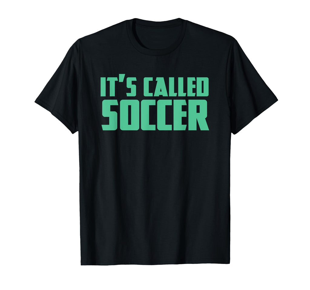Its Called Soccer Funny Football Soccer T-Shirt - Novelty Apparel Men Women