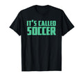 Its Called Soccer Funny Football Soccer T-Shirt - Novelty Apparel Men Women