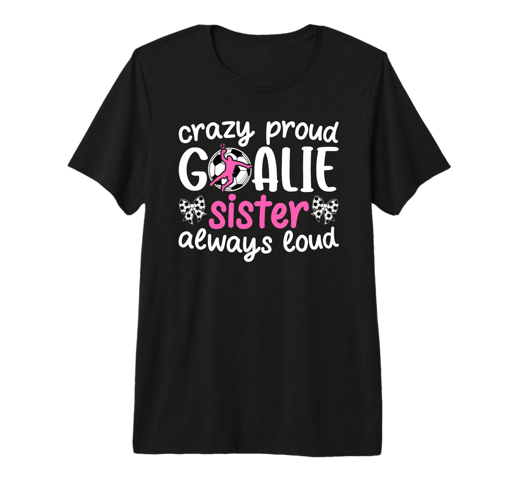 Crazy Proud Soccer Goalie Sister Soccer T-Shirt - Novelty Apparel Unisex