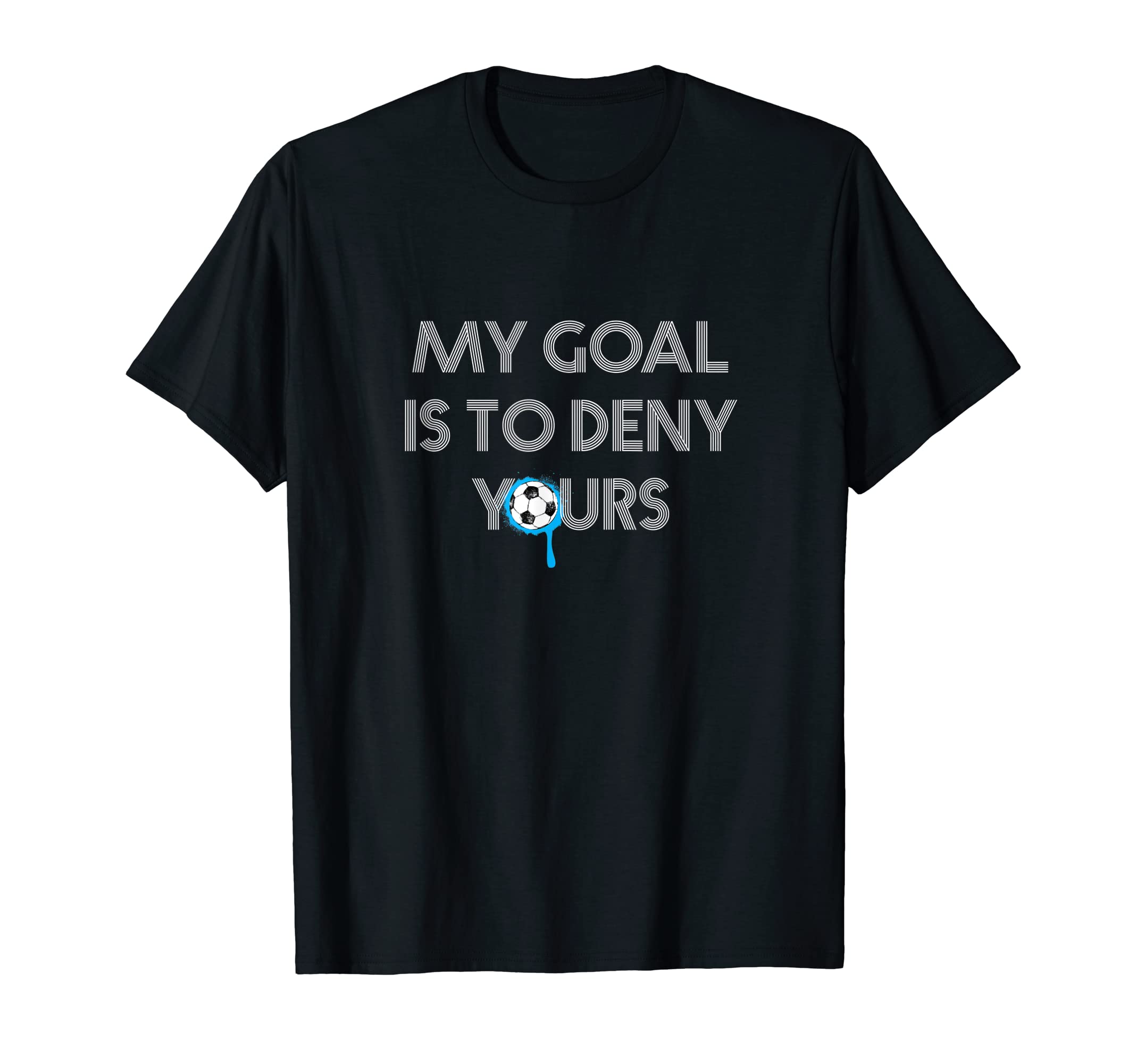 My Goal Is To Deny Yours Soccer Goalie T-Shirt - Trendy Graphic Unisex
