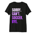 Sorry Cant Soccer Bye Funny Soccer T-Shirt - Unique Graphic Men Women