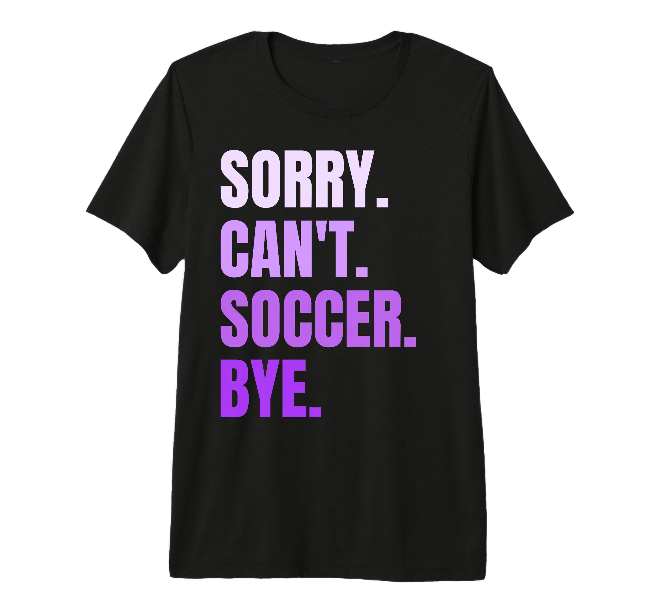 Sorry Cant Soccer Bye Funny Soccer T-Shirt - Unique Graphic Men Women