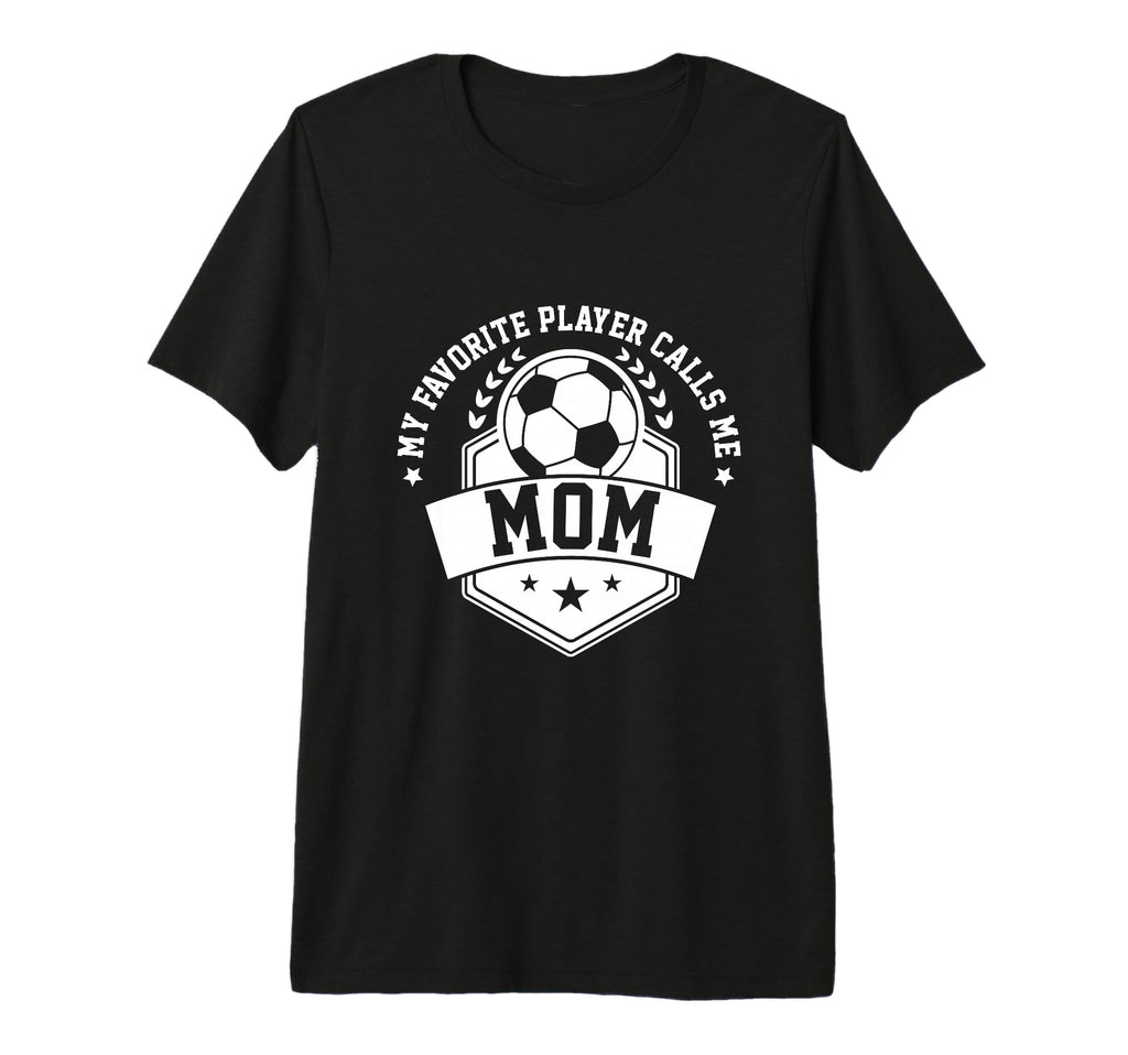 My Favorite Soccer Player Calls Me Mom T-Shirt - Novelty Apparel Men Women