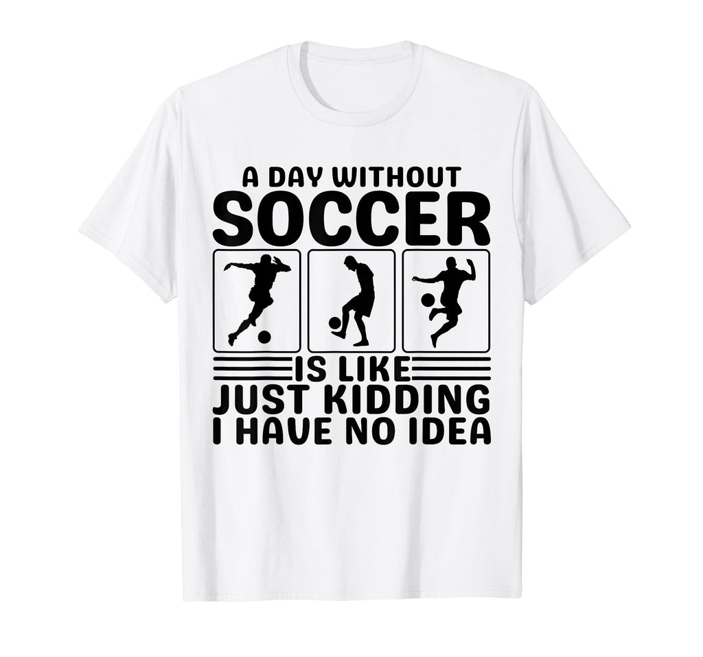 Funny Soccer Day Without Soccer To T-Shirt - Trendy Graphic Men Women