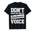 Dont Make Me Use My Goalkeeper Voice T-Shirt - Custom Art Print Unisex
