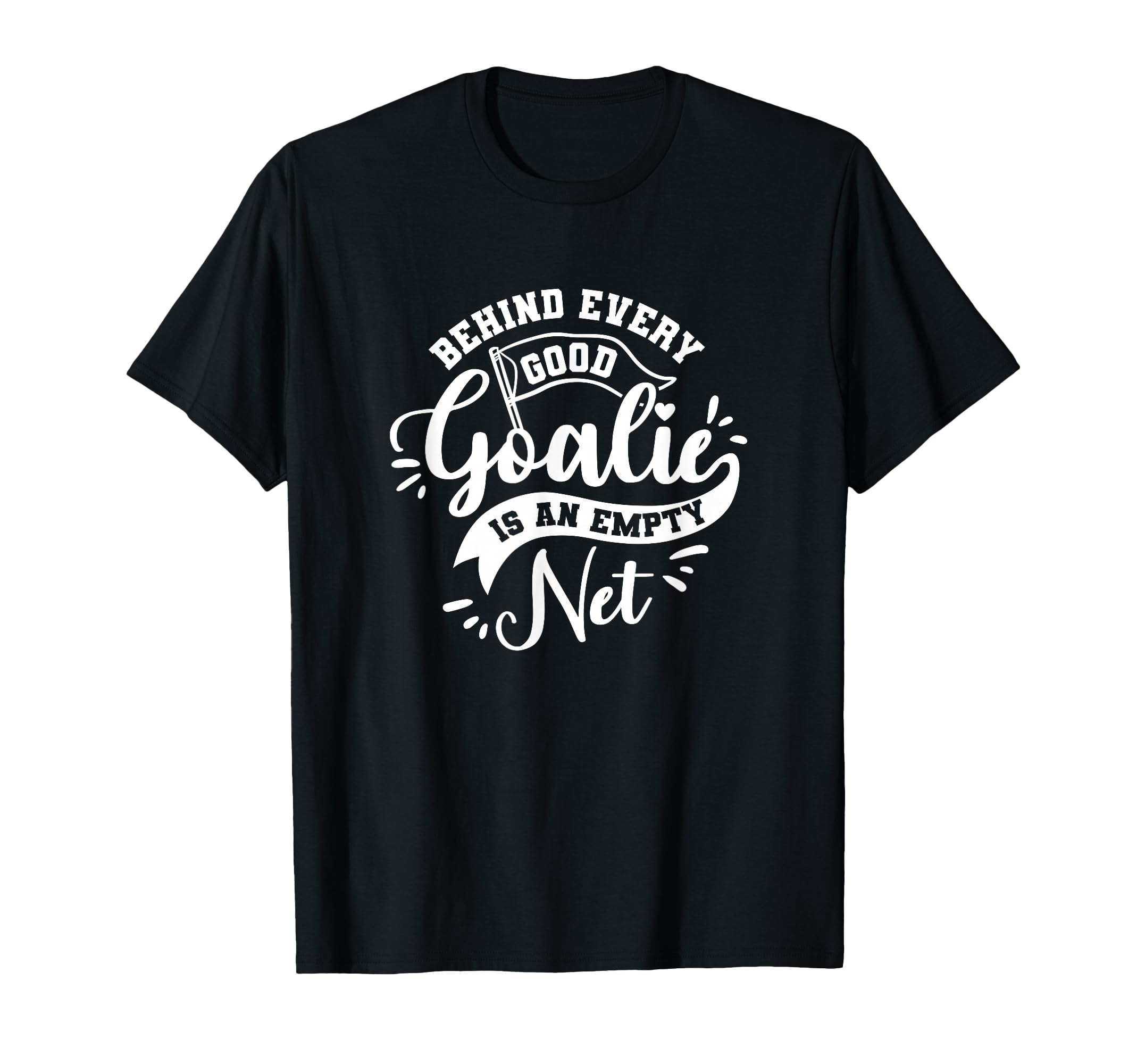 Behind Every Good Goalie Is Empty T-Shirt - Casual Everyday Wear Unisex