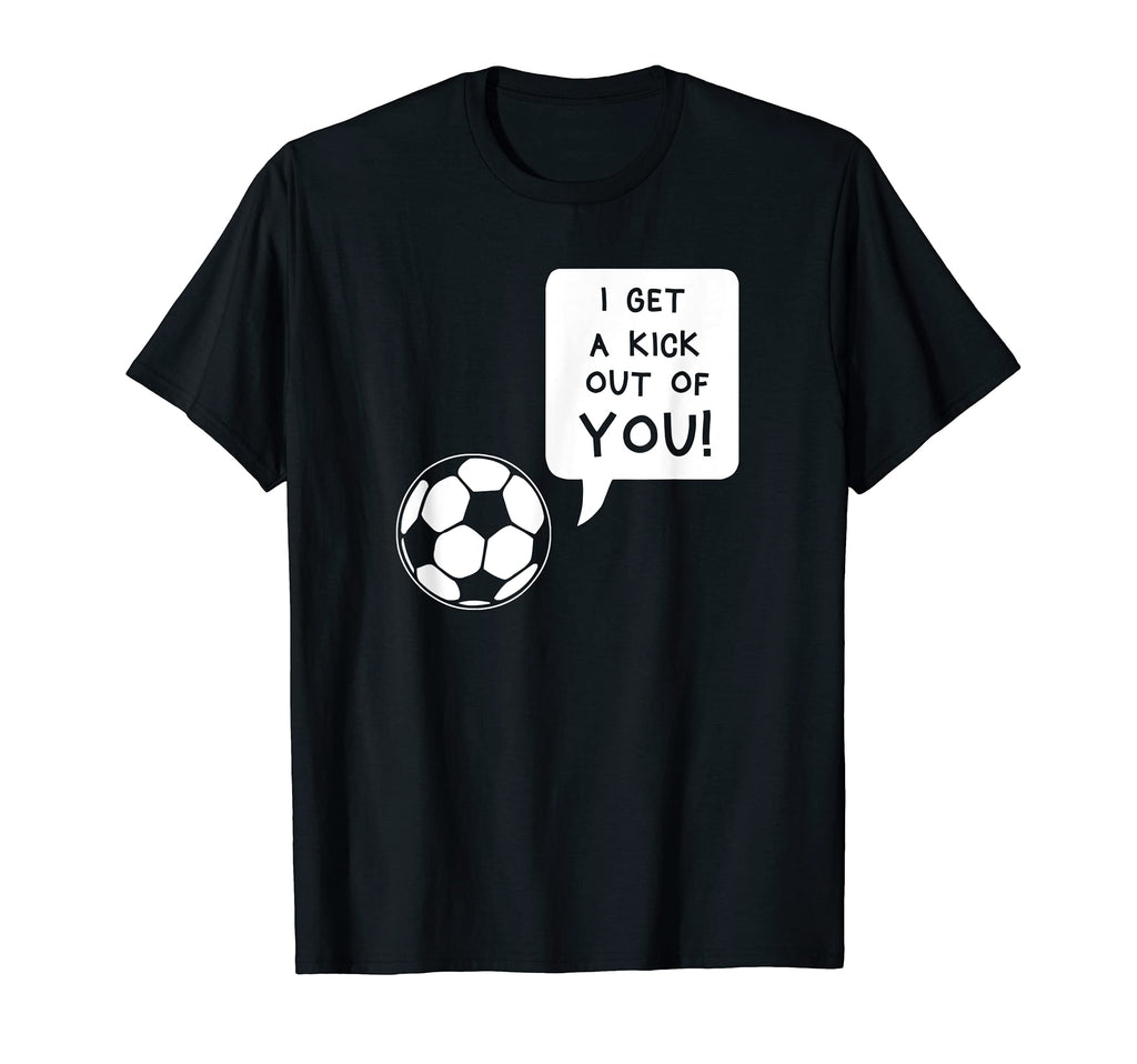 I Get Kick Out You Funny Soccer T-Shirt - Custom Art Print Men Women