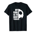 My Goal Is To Deny Yours Soccer Football T-Shirt - Novelty Apparel Unisex