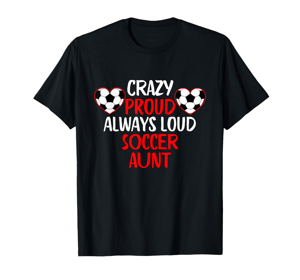 Crazy Proud Always Loud Soccer Aunt T-Shirt - Unique Graphic for Adults