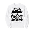 Loud Proud Soccer Mom Mama Squad Team Sweatshirt - Custom Art Print Unisex