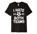 I Hate Both Teams Soccer Funny Soccer T-Shirt - Graphic Print for Adults