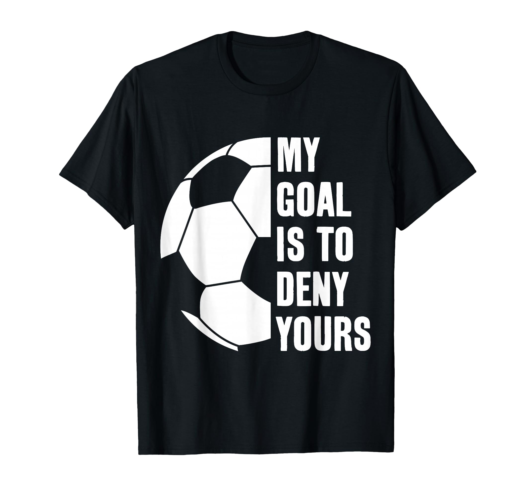 Goalie My Goal Is To Deny Yours Soccer T-Shirt - Graphic Print Men Women