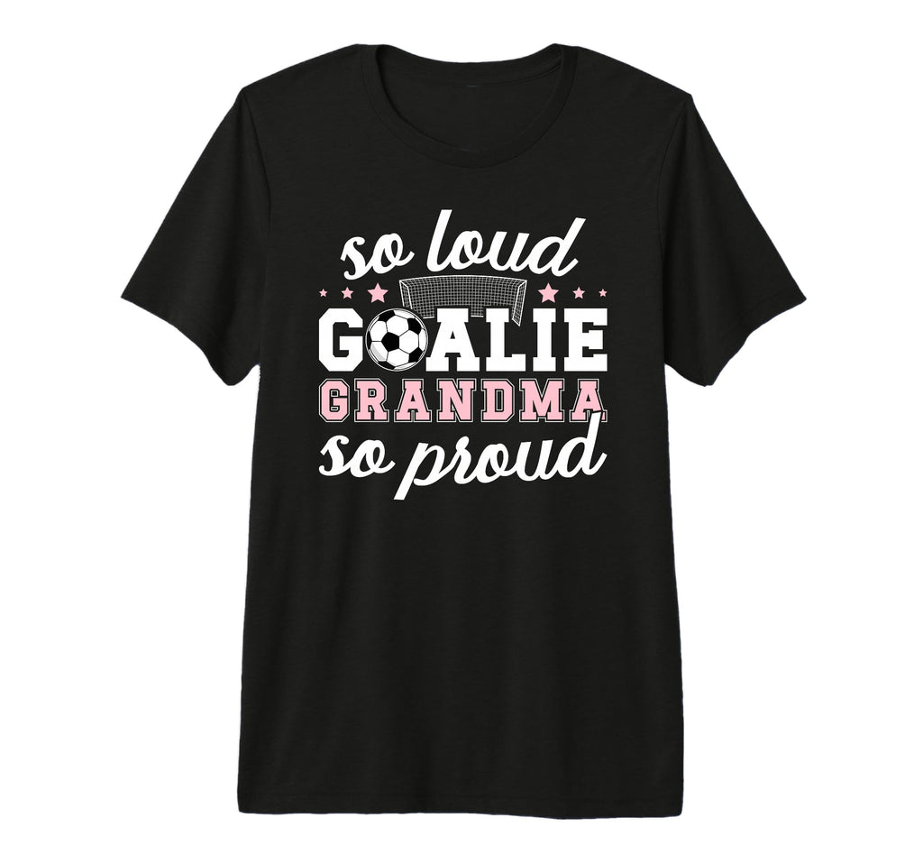 Soccer Goalie Grandma So Loud Soccer T-Shirt - Casual Everyday Wear Unisex