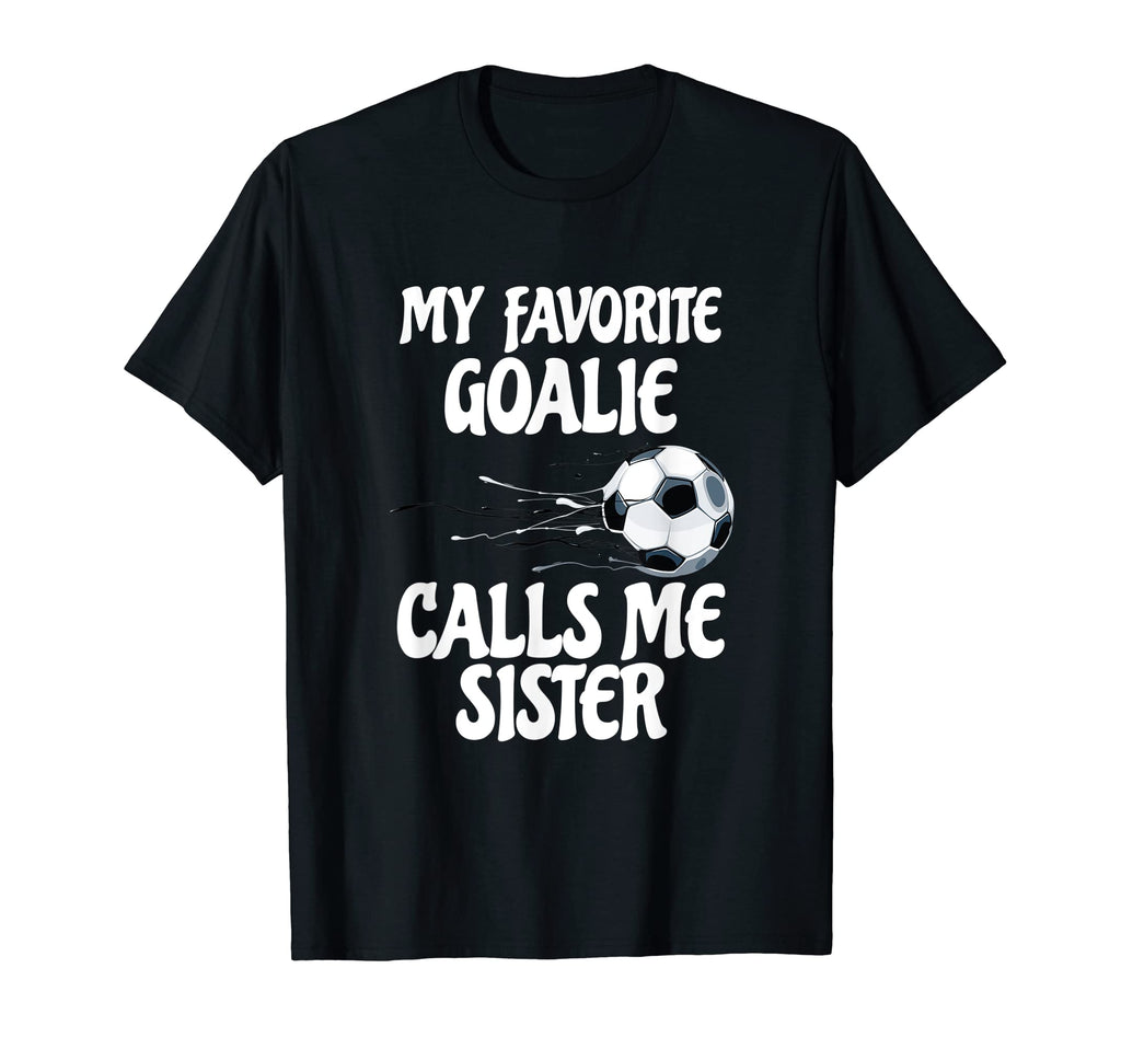 My Favorite Goalie Calls Me Sister T-Shirt - Fun Novelty Design for Adults