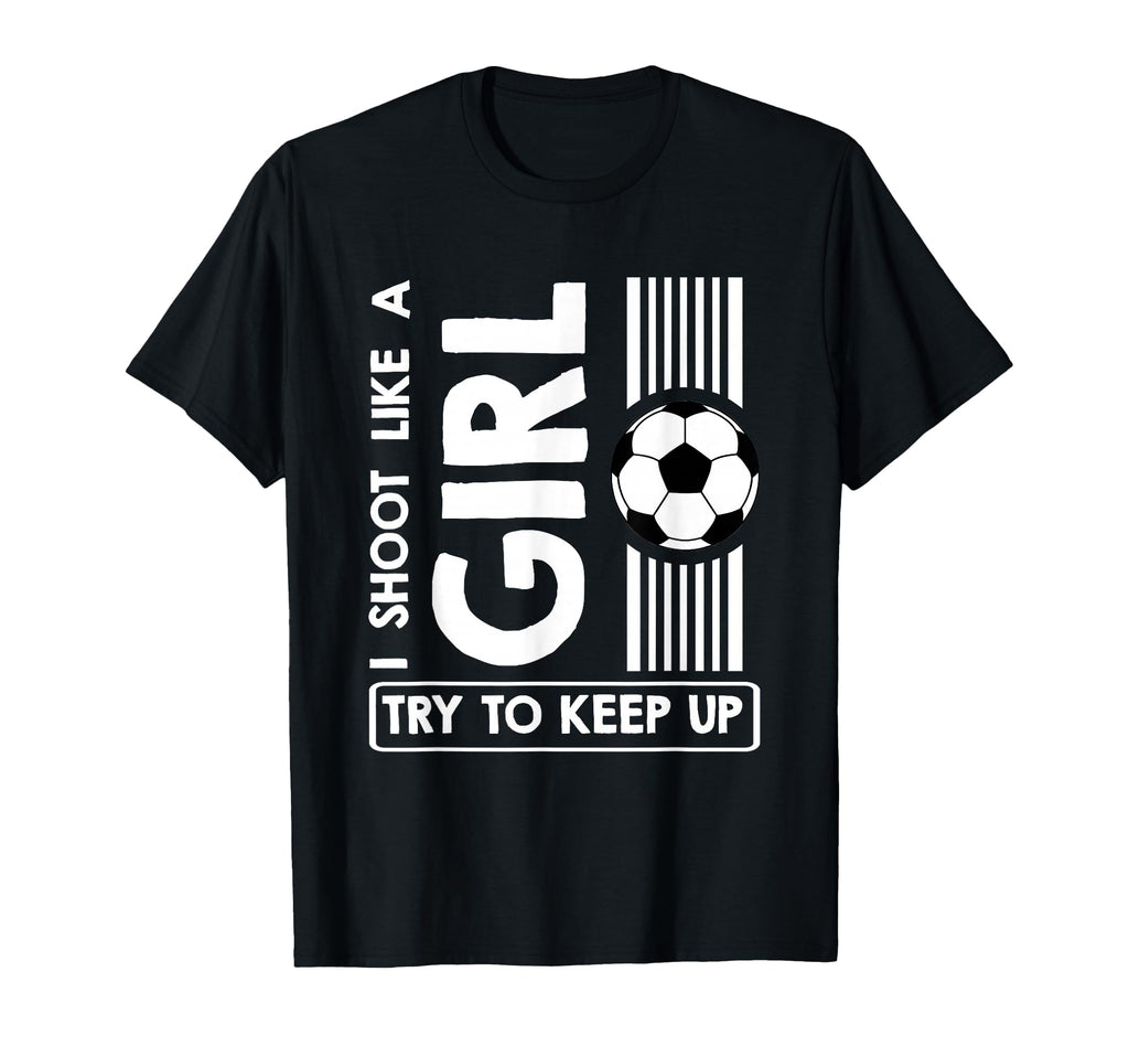 Soccer I Shoot Like Try To Keep Up T-Shirt - Custom Art Print Unisex