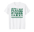 Irish I Was Playing Soccer St T-Shirt - Custom Art Print Men Women