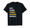 Funny Street Soccer Eat Sleep Street T-Shirt - Fun Novelty Design Unisex