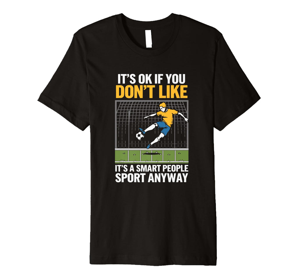 Its Ok If You Dont Like Soccer Its T-Shirt - Graphic Print for Adults