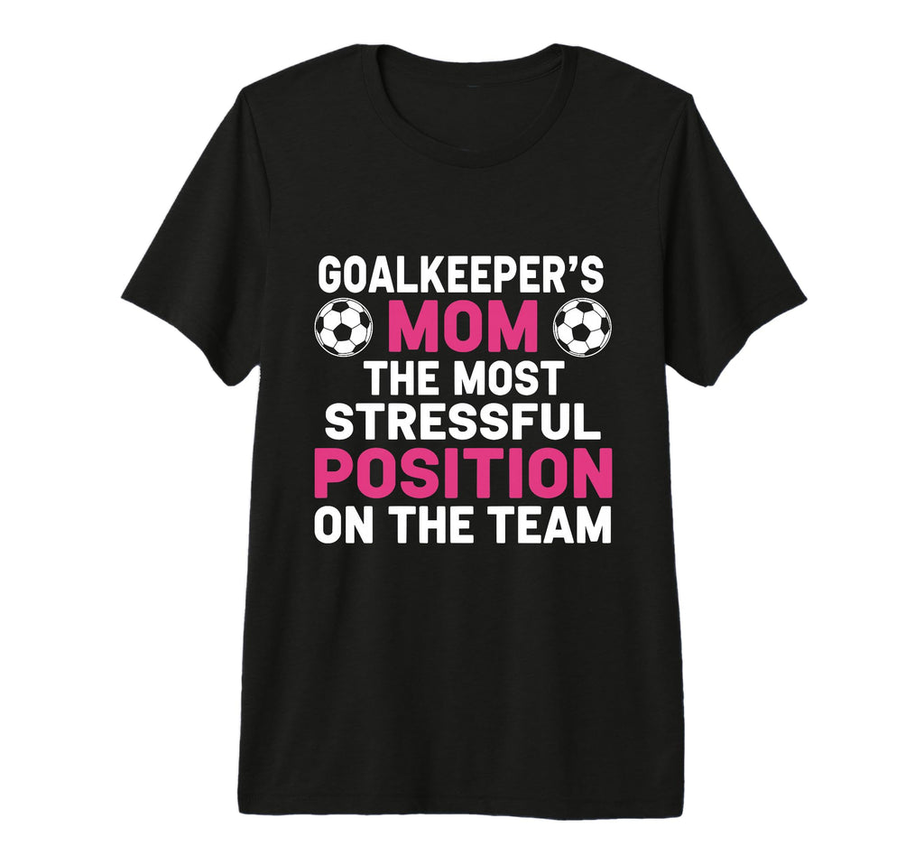 Goalkeepers Mom Most Stressful Position T-Shirt - Trendy Graphic Unisex