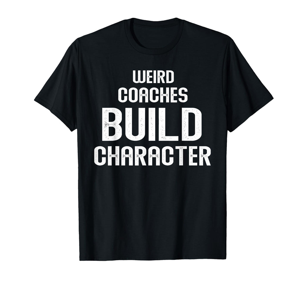Weird Coaches Build Character Coach T-Shirt - Custom Art Print Men Women