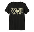 Coach Because Im Coach Thats Why Funny T-Shirt - Novelty Apparel Unisex